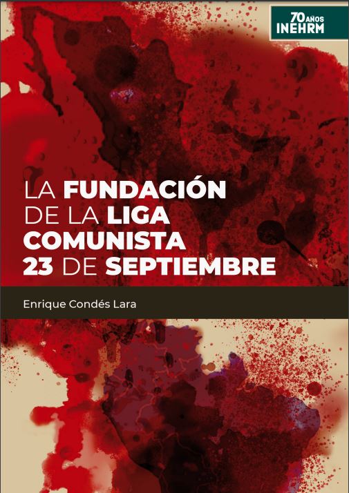 Enrique Condés Lara y el esfuerzo crítico de la historia: La fundación de la Liga Comunista 23 de Septiembre