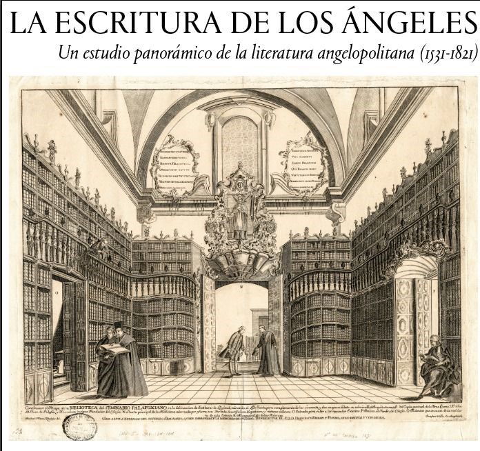 La escritura de Los Ángeles. Un estudio panorámico de la literatura angelopolitana (1525-1821)