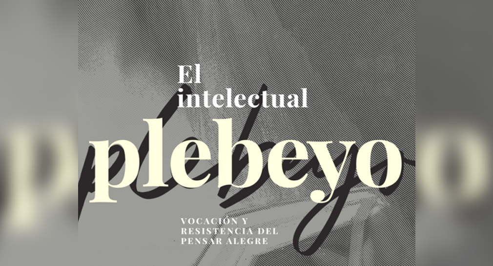 El intelectual plebeyo y la inteligencia como bien colectivo / Ibero Puebla