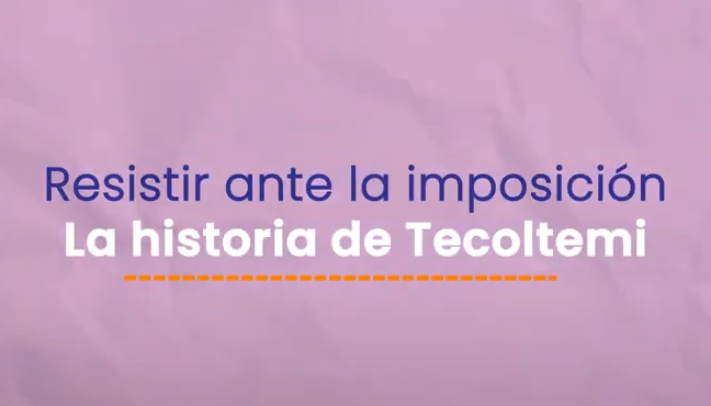 Resistir ante la imposición. La historia de Tecoltemi en Ixtacamaxtitlán