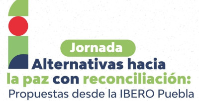 Alternativas hacia la paz con reconciliación:  Propuestas desde la IBERO Puebla